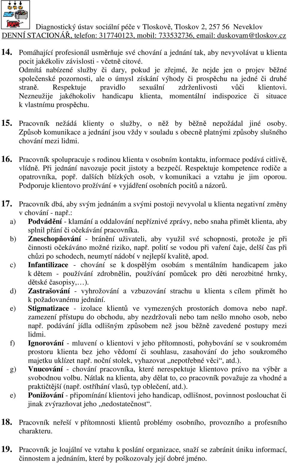 Respektuje pravidlo sexuální zdrženlivosti vůči klientovi. Nezneužije jakéhokoliv handicapu klienta, momentální indispozice či situace k vlastnímu prospěchu. 15.