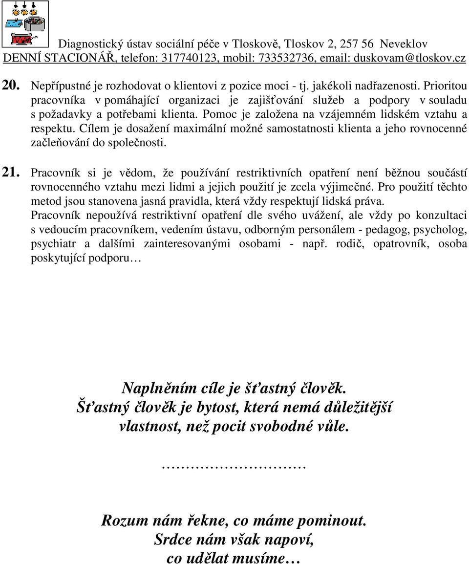Cílem je dosažení maximální možné samostatnosti klienta a jeho rovnocenné začleňování do společnosti. 21.