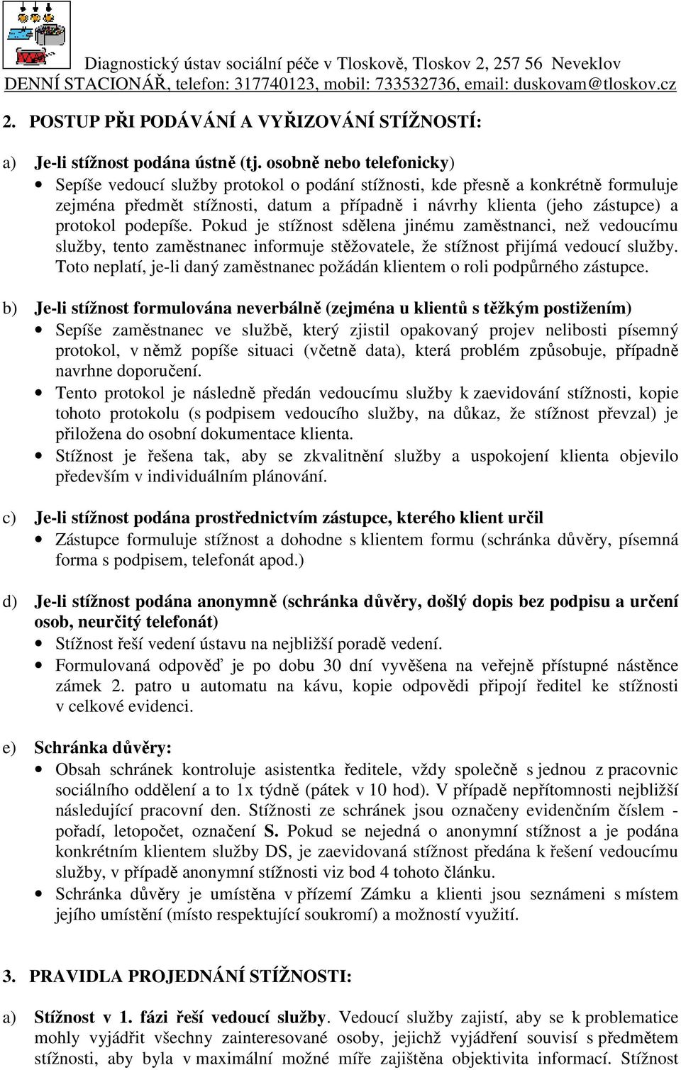 podepíše. Pokud je stížnost sdělena jinému zaměstnanci, než vedoucímu služby, tento zaměstnanec informuje stěžovatele, že stížnost přijímá vedoucí služby.