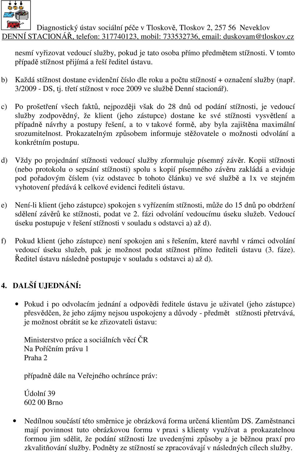 c) Po prošetření všech faktů, nejpozději však do 28 dnů od podání stížnosti, je vedoucí služby zodpovědný, že klient (jeho zástupce) dostane ke své stížnosti vysvětlení a případně návrhy a postupy