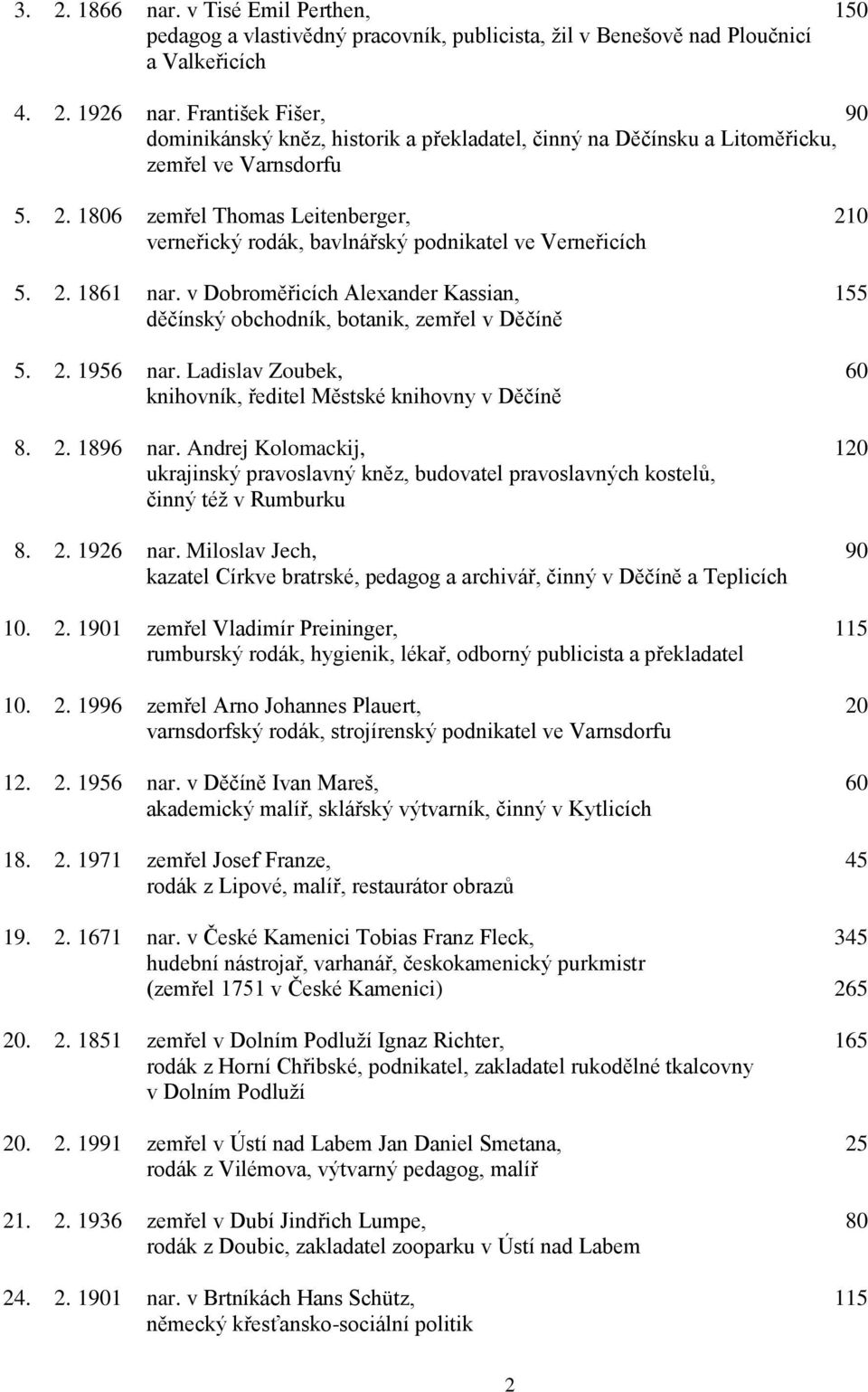 1806 zemřel Thomas Leitenberger, 210 verneřický rodák, bavlnářský podnikatel ve Verneřicích 5. 2. 1861 nar. v Dobroměřicích Alexander Kassian, 155 děčínský obchodník, botanik, zemřel v Děčíně 5. 2. 1956 nar.