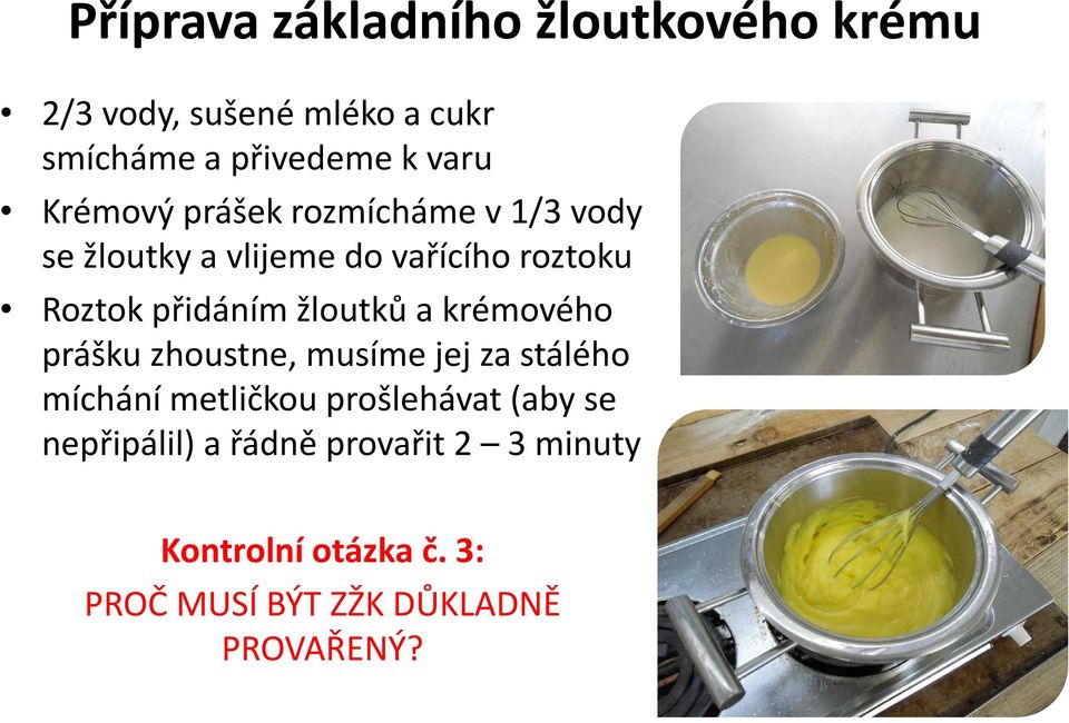 žloutků a krémového prášku zhoustne, musíme jej za stálého míchání metličkou prošlehávat (aby se