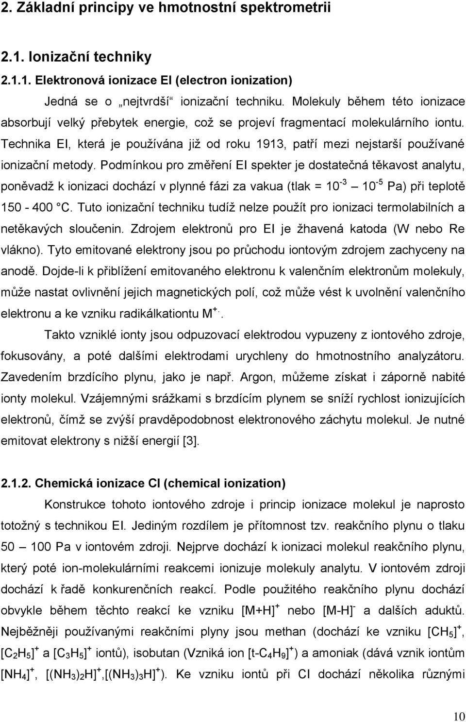 Technika EI, která je používána již od roku 1913, patří mezi nejstarší používané ionizační metody.