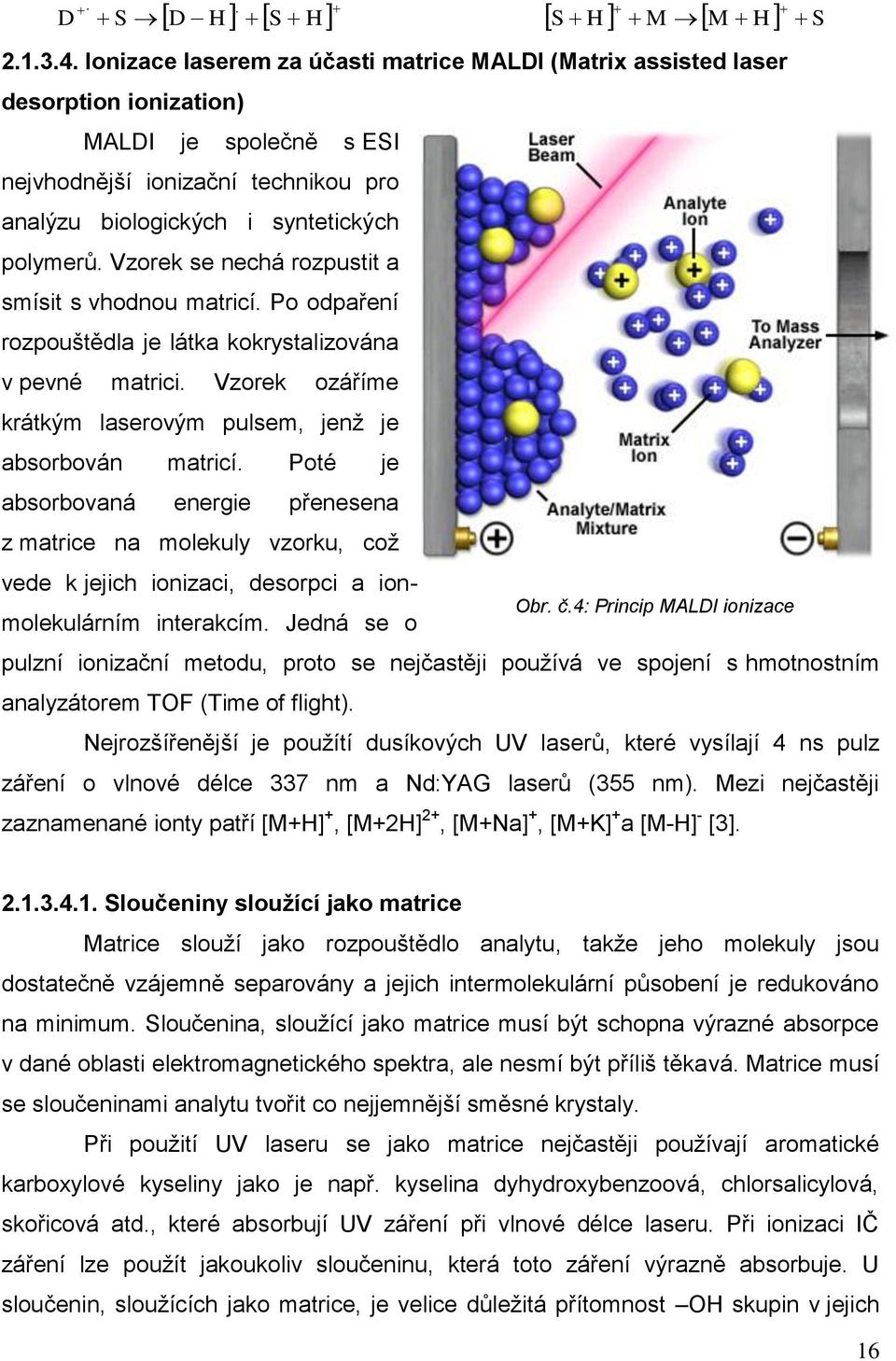 Vzorek se nechá rozpustit a smísit s vhodnou matricí. Po odpaření rozpouštědla je látka kokrystalizována v pevné matrici. Vzorek ozáříme krátkým laserovým pulsem, jenž je absorbován matricí.