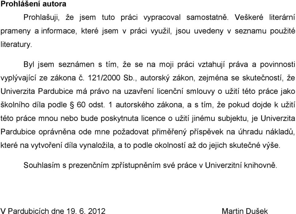 , autorský zákon, zejména se skutečností, že Univerzita Pardubice má právo na uzavření licenční smlouvy o užití této práce jako školního díla podle 60 odst.