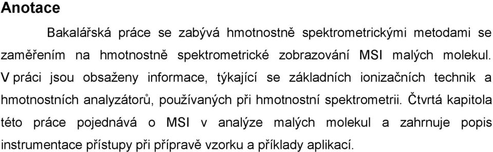 V práci jsou obsaženy informace, týkající se základních ionizačních technik a hmotnostních analyzátorů,