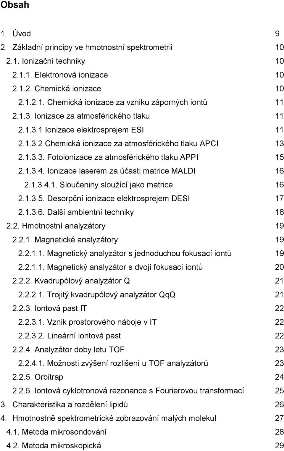 Ionizace laserem za účasti matrice MALDI 16 2.1.3.4.1. Sloučeniny sloužící jako matrice 16 2.1.3.5. Desorpční ionizace elektrosprejem DESI 17 2.1.3.6. Další ambientní techniky 18 2.2. Hmotnostní analyzátory 19 2.