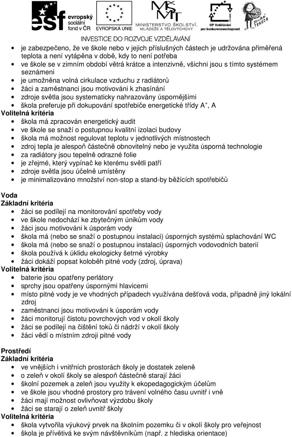 při dokupování spotřebiče energetické třídy A +, A škola má zpracován energetický audit ve škole se snaží o postupnou kvalitní izolaci budovy škola má možnost regulovat teplotu v jednotlivých