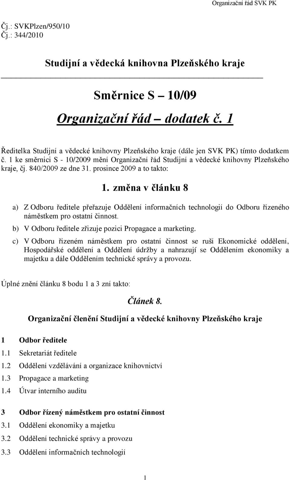 840/2009 ze dne 31. prosince 2009 a to takto: 1. změna v článku 8 a) Z Odboru ředitele přeřazuje Oddělení informačních technologií do Odboru řízeného náměstkem pro ostatní činnost.