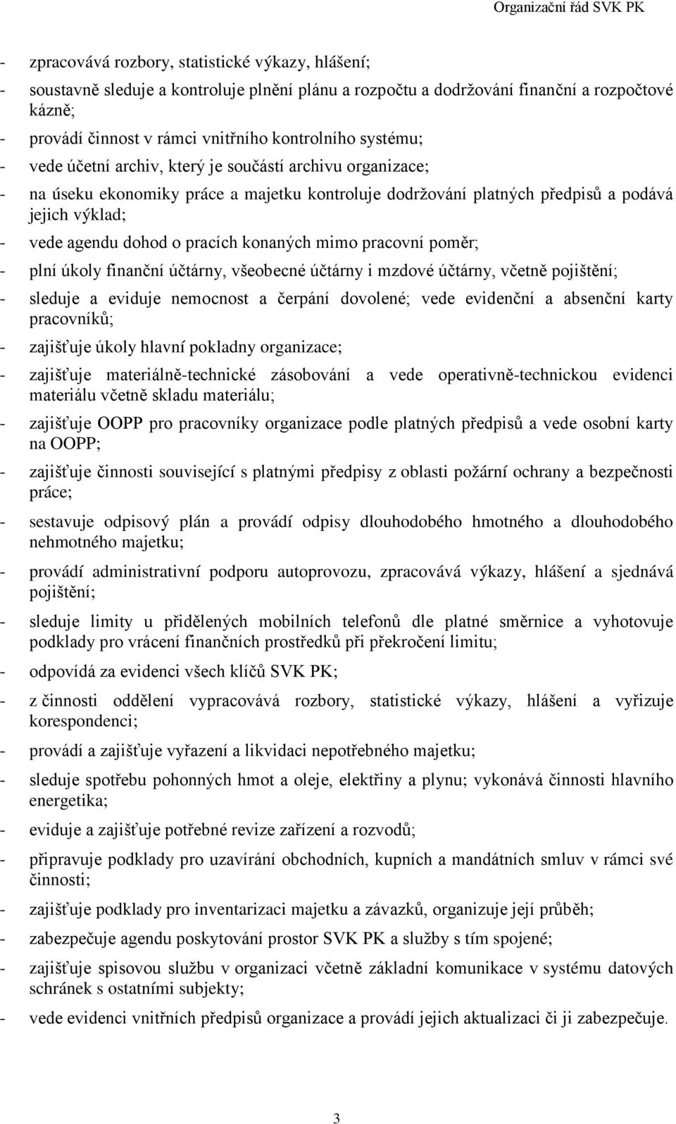 konaných mimo pracovní poměr; - plní úkoly finanční účtárny, všeobecné účtárny i mzdové účtárny, včetně pojištění; - sleduje a eviduje nemocnost a čerpání dovolené; vede evidenční a absenční karty