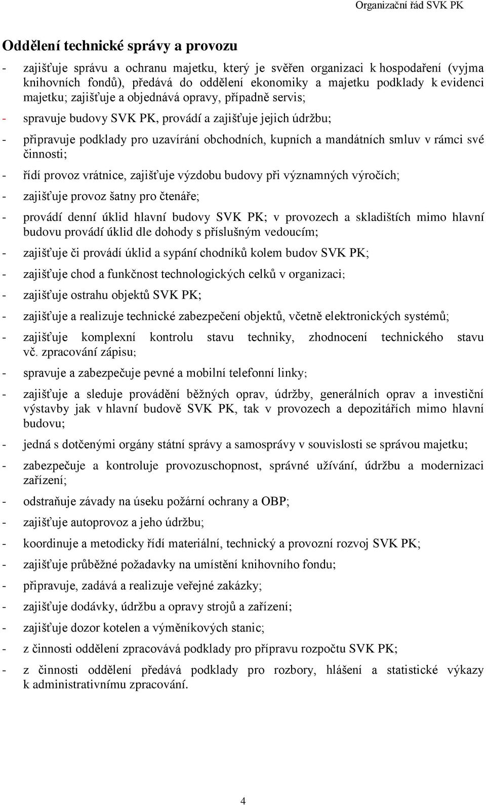 smluv v rámci své činnosti; - řídí provoz vrátnice, zajišťuje výzdobu budovy při významných výročích; - zajišťuje provoz šatny pro čtenáře; - provádí denní úklid hlavní budovy SVK PK; v provozech a