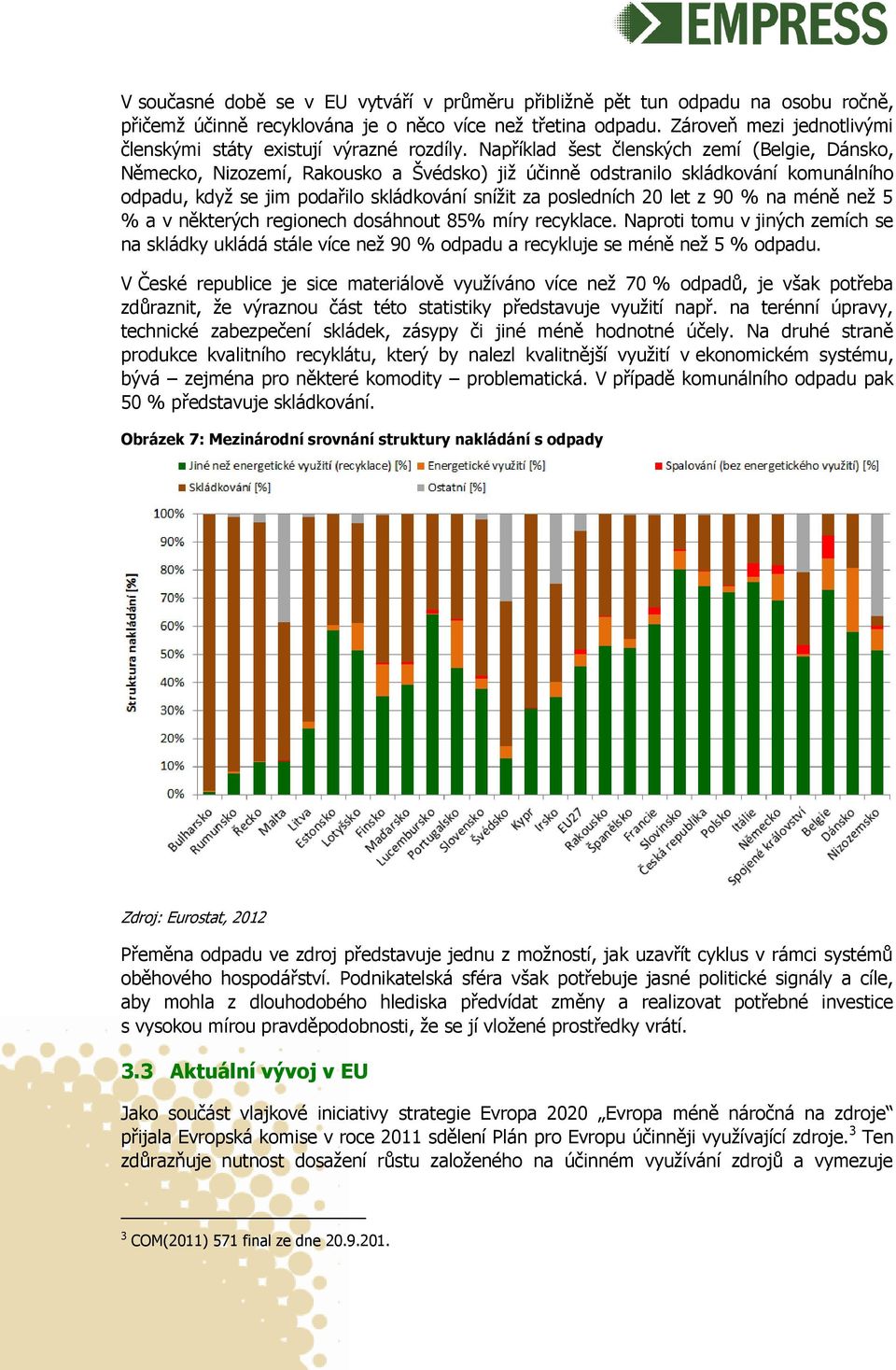 Například šest členských zemí (Belgie, Dánsko, Německo, Nizozemí, Rakousko a Švédsko) již účinně odstranilo skládkování komunálního odpadu, když se jim podařilo skládkování snížit za posledních 20