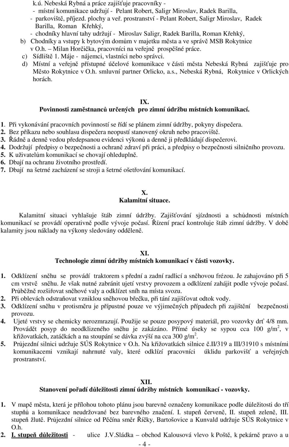 majetku města a ve správě MSB Rokytnice v O.h. Milan Horčička, pracovníci na veřejně prospěšné práce. c) Sídliště 1. Máje - nájemci, vlastníci nebo správci.