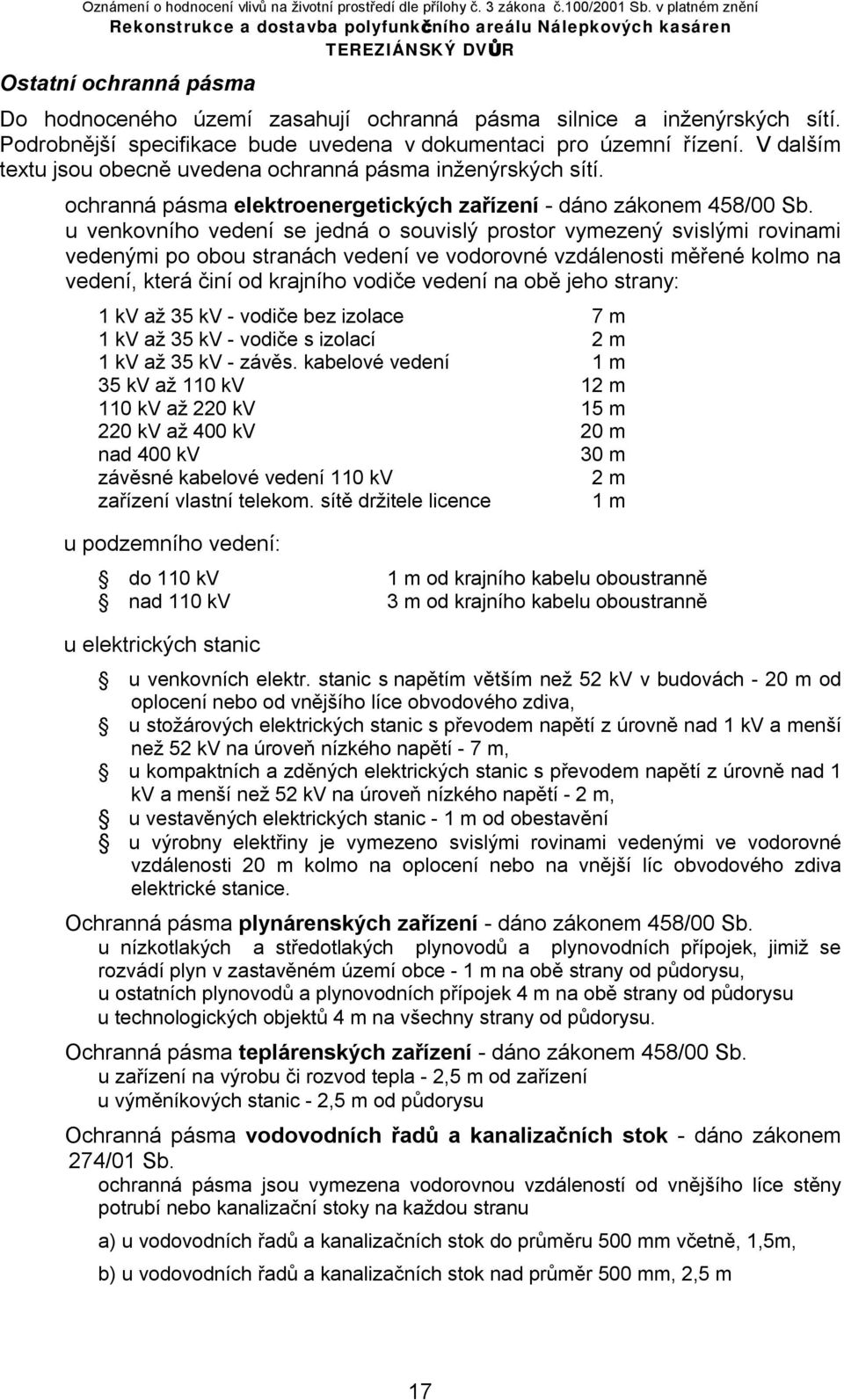u venkovního vedení se jedná o souvislý prostor vymezený svislými rovinami vedenými po obou stranách vedení ve vodorovné vzdálenosti měřené kolmo na vedení, která činí od krajního vodiče vedení na