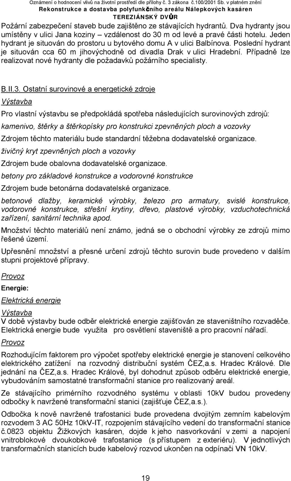 Případně lze realizovat nové hydranty dle požadavků požárního specialisty. B.II.3.