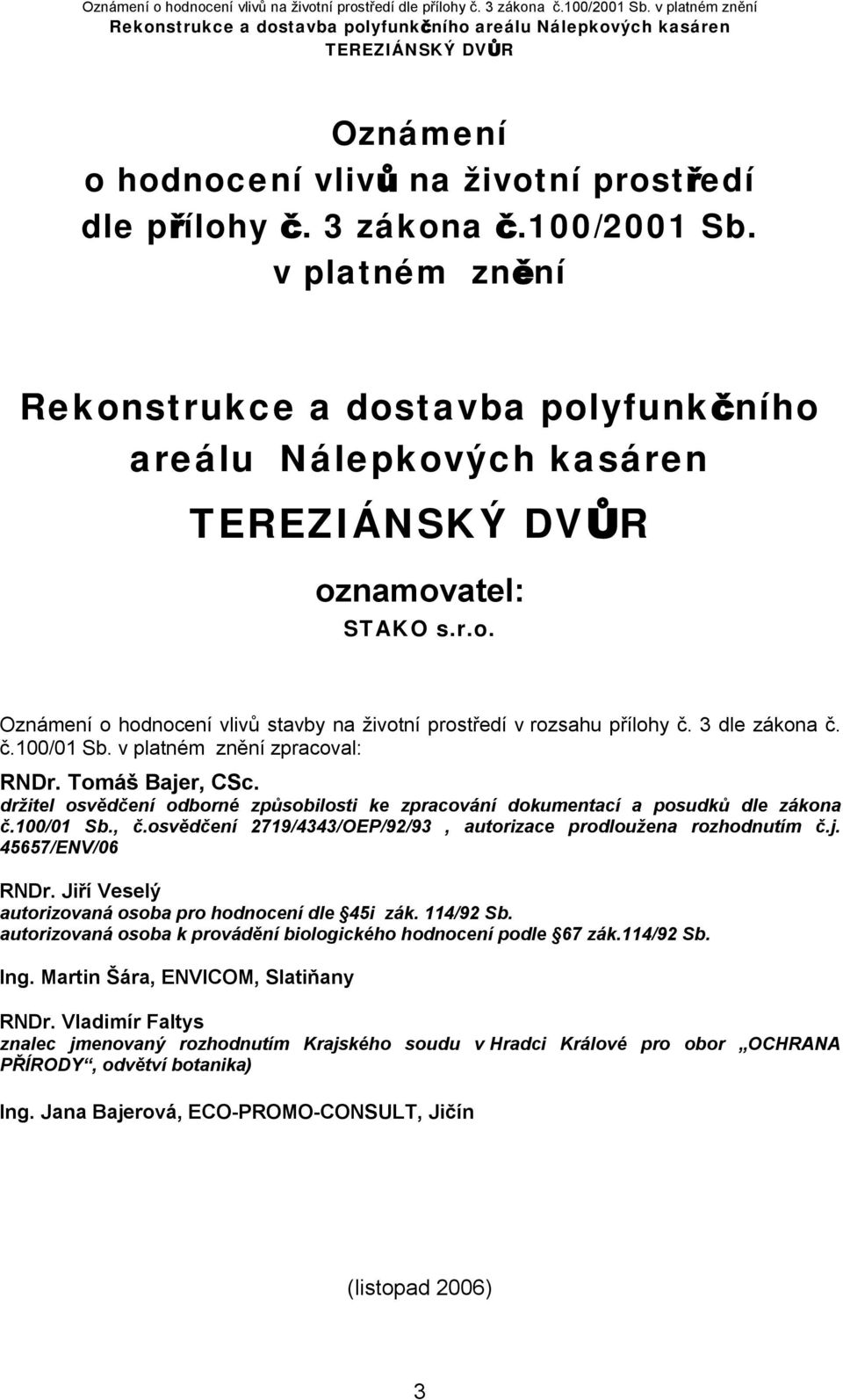 osvědčení 2719/4343/OEP/92/93, autorizace prodloužena rozhodnutím č.j. 45657/ENV/06 RNDr. Jiří Veselý autorizovaná osoba pro hodnocení dle 45i zák. 114/92 Sb.