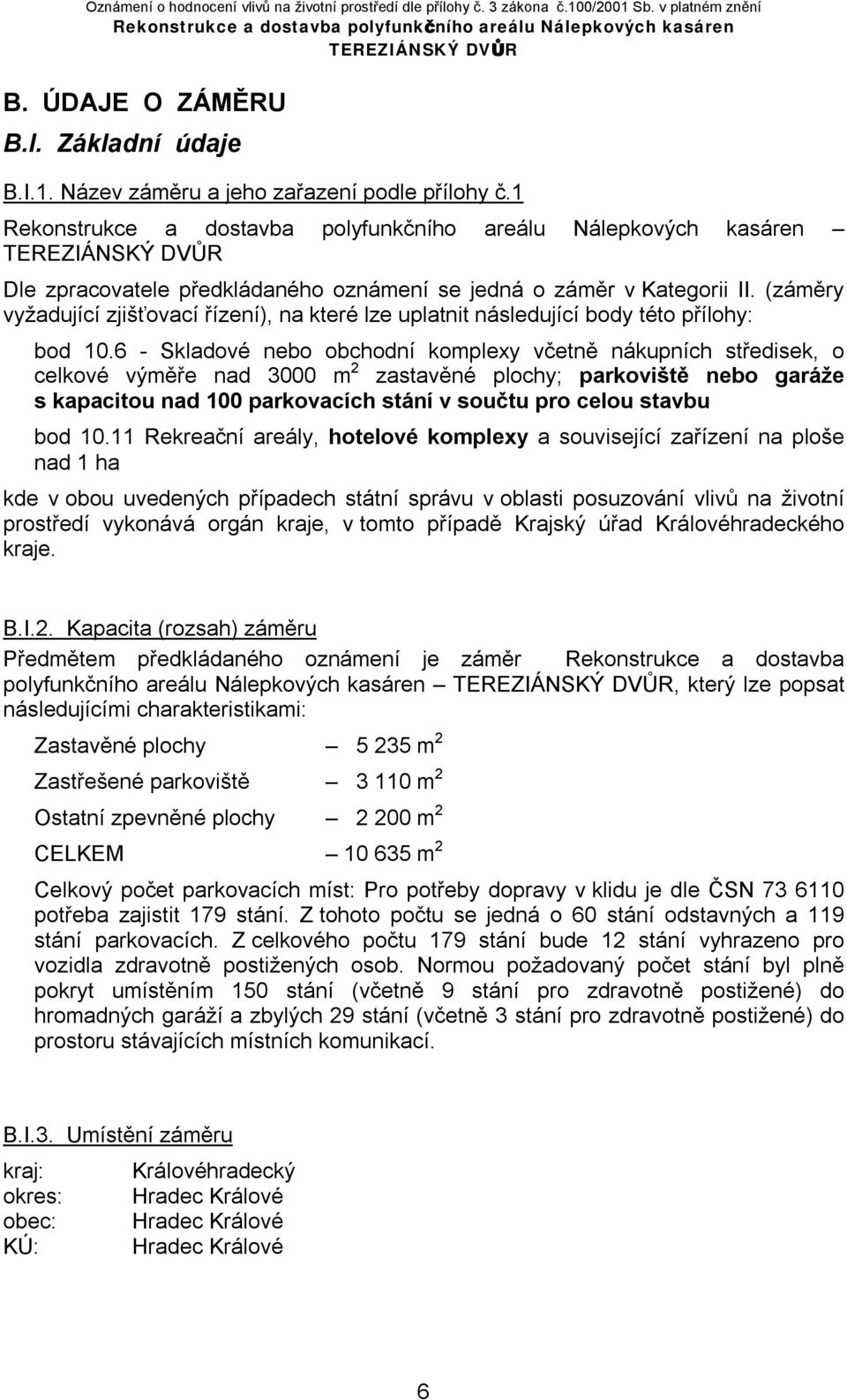 6 - Skladové nebo obchodní komplexy včetně nákupních středisek, o celkové výměře nad 3000 m 2 zastavěné plochy; parkoviště nebo garáže s kapacitou nad 100 parkovacích stání v součtu pro celou stavbu