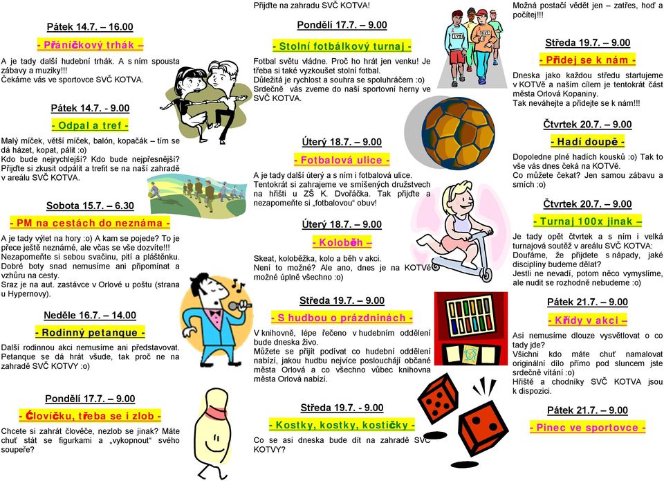 Přijďte si zkusit odpálit a trefit se na naší zahradě v areálu SVČ KOTVA. Sobota 15.7. 6.30 - PM na cestách do neznáma - A je tady výlet na hory :o) A kam se pojede?
