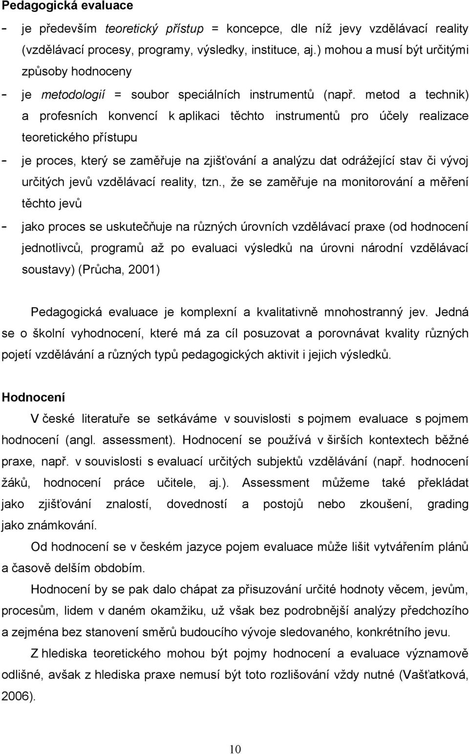 metod a technik) a profesních konvencí k aplikaci těchto instrumentŧ pro účely realizace teoretického přístupu je proces, který se zaměřuje na zjišťování a analýzu dat odráţející stav či vývoj