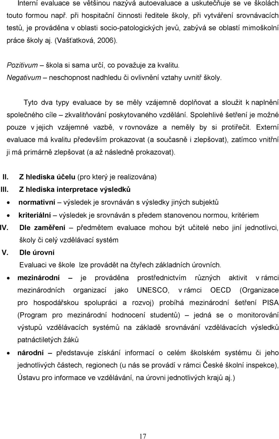 Pozitivum škola si sama určí, co povaţuje za kvalitu. Negativum neschopnost nadhledu či ovlivnění vztahy uvnitř školy.