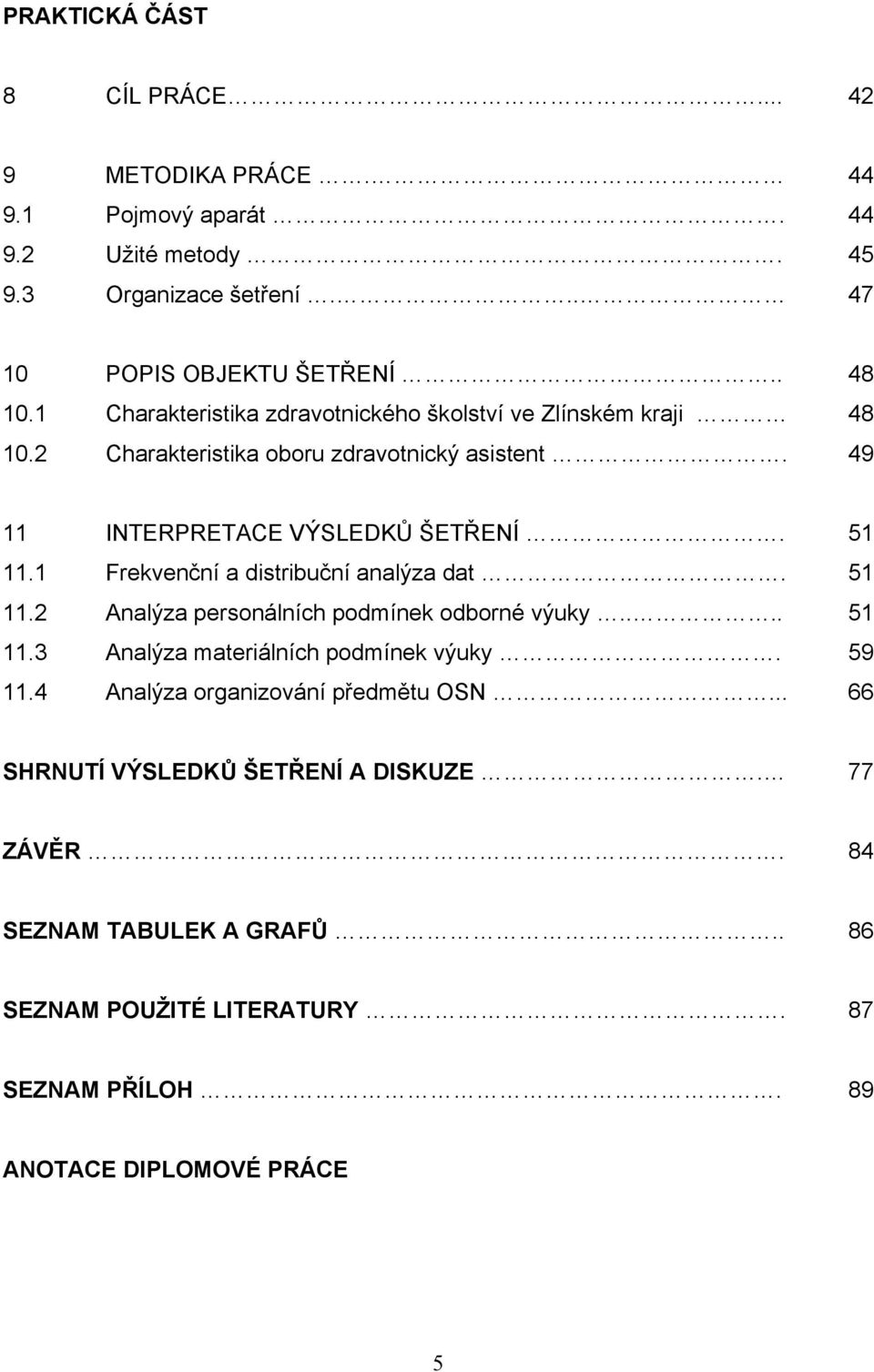 1 Frekvenční a distribuční analýza dat. 51 11.2 Analýza personálních podmínek odborné výuky.... 51 11.3 Analýza materiálních podmínek výuky. 59 11.