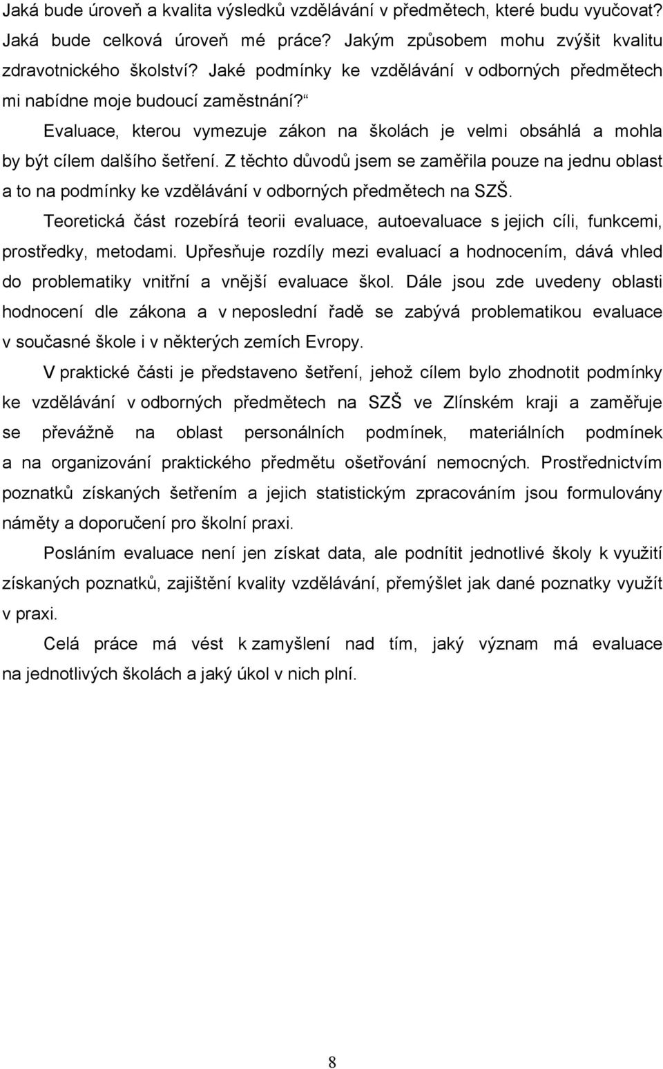 Z těchto dŧvodŧ jsem se zaměřila pouze na jednu oblast a to na podmínky ke vzdělávání v odborných předmětech na SZŠ.