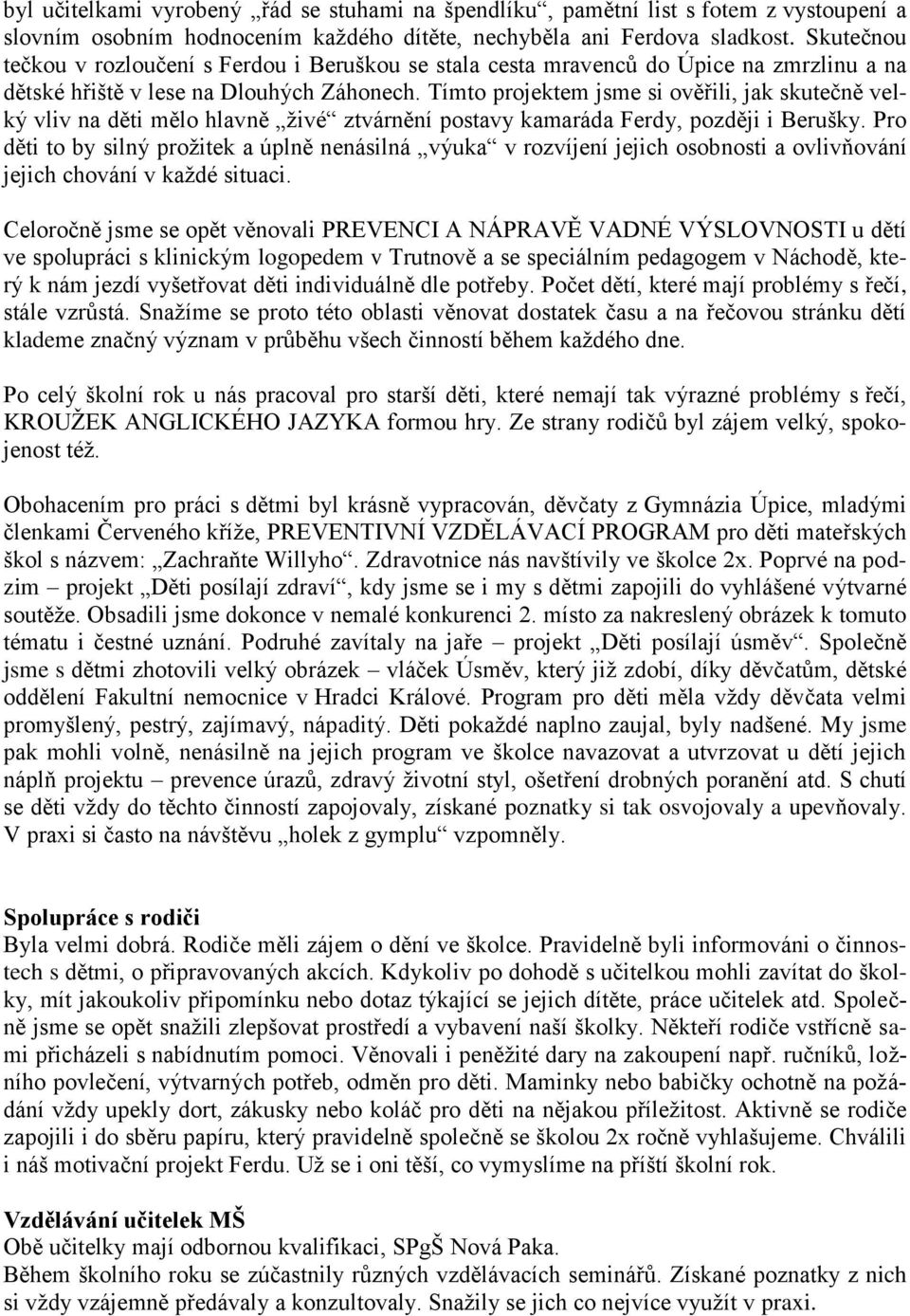 Tímto projektem jsme si ověřili, jak skutečně velký vliv na děti mělo hlavně ţivé ztvárnění postavy kamaráda Ferdy, později i Berušky.