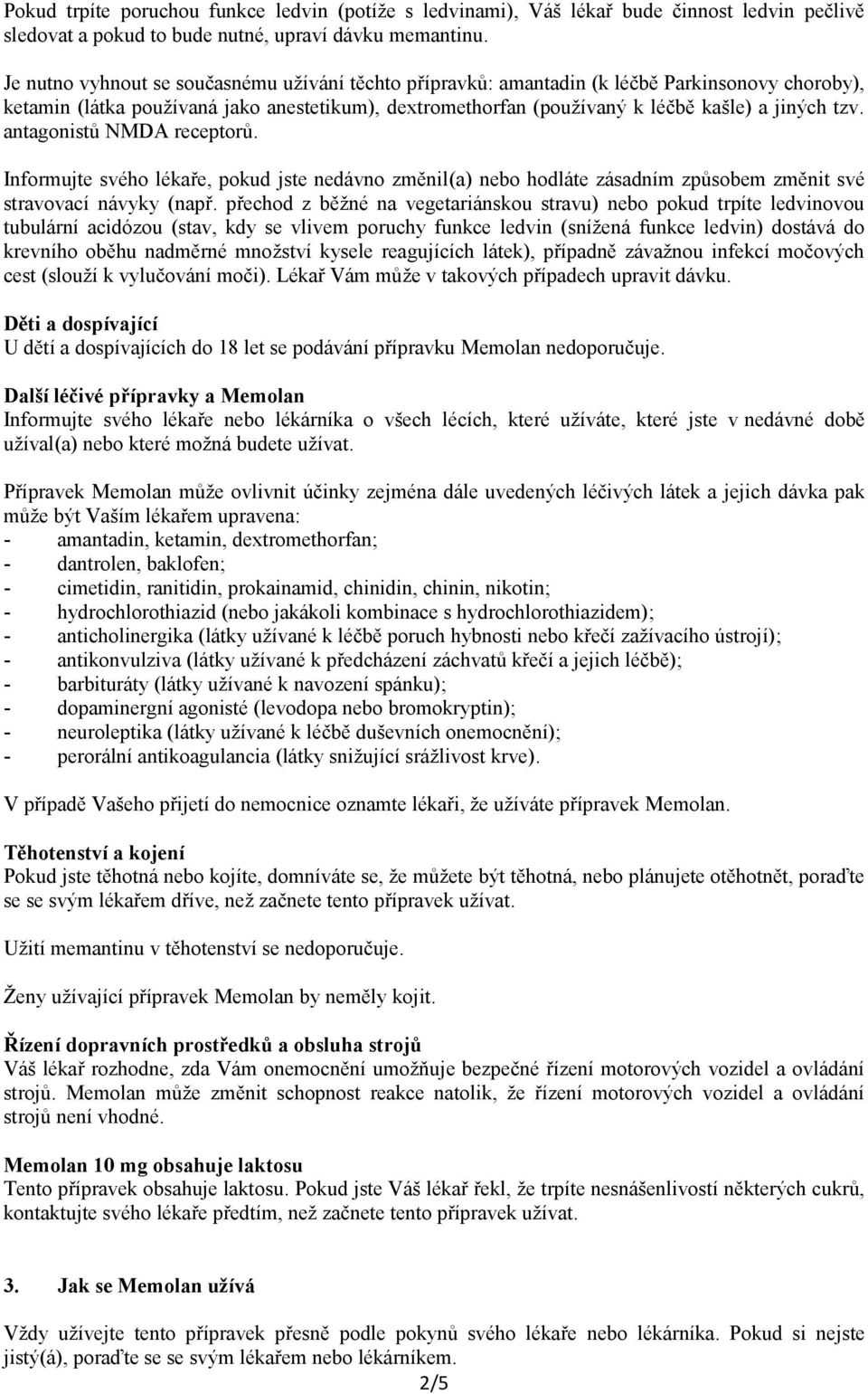 antagonistů NMDA receptorů. Informujte svého lékaře, pokud jste nedávno změnil(a) nebo hodláte zásadním způsobem změnit své stravovací návyky (např.