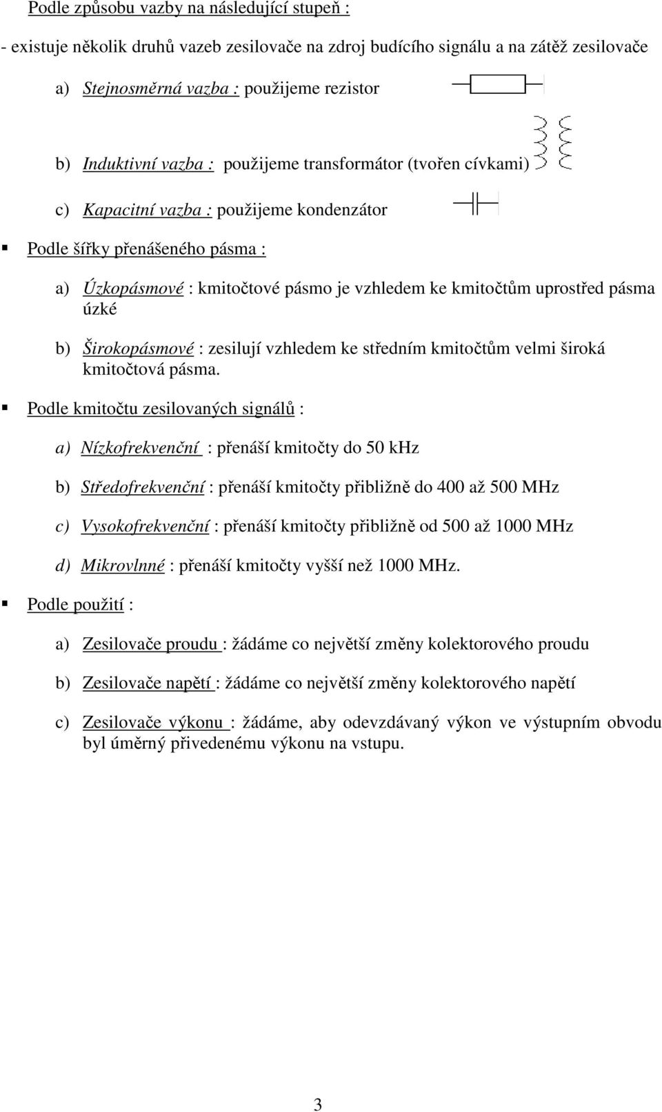 Širokopásmové : zesilují vzhledem ke středním kmitočtům velmi široká kmitočtová pásma.