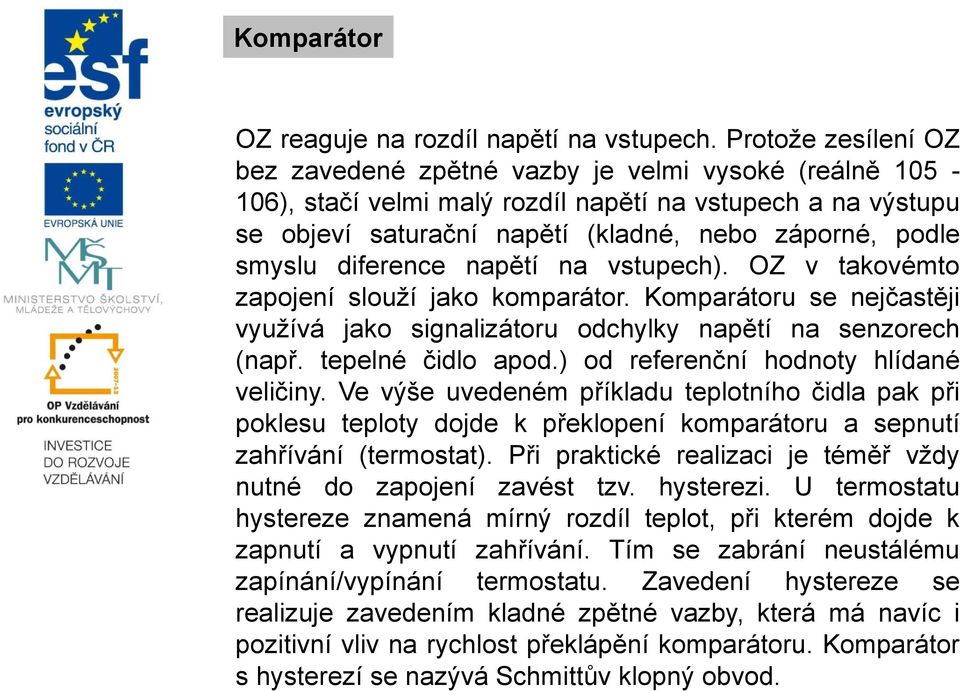 napětí na ech). OZ v takovémto zapojení slouží jako komparátor. Komparátoru se nejčastěji využívá jako signalizátoru odchylky napětí na senzorech (např. tepelné čidlo apod.