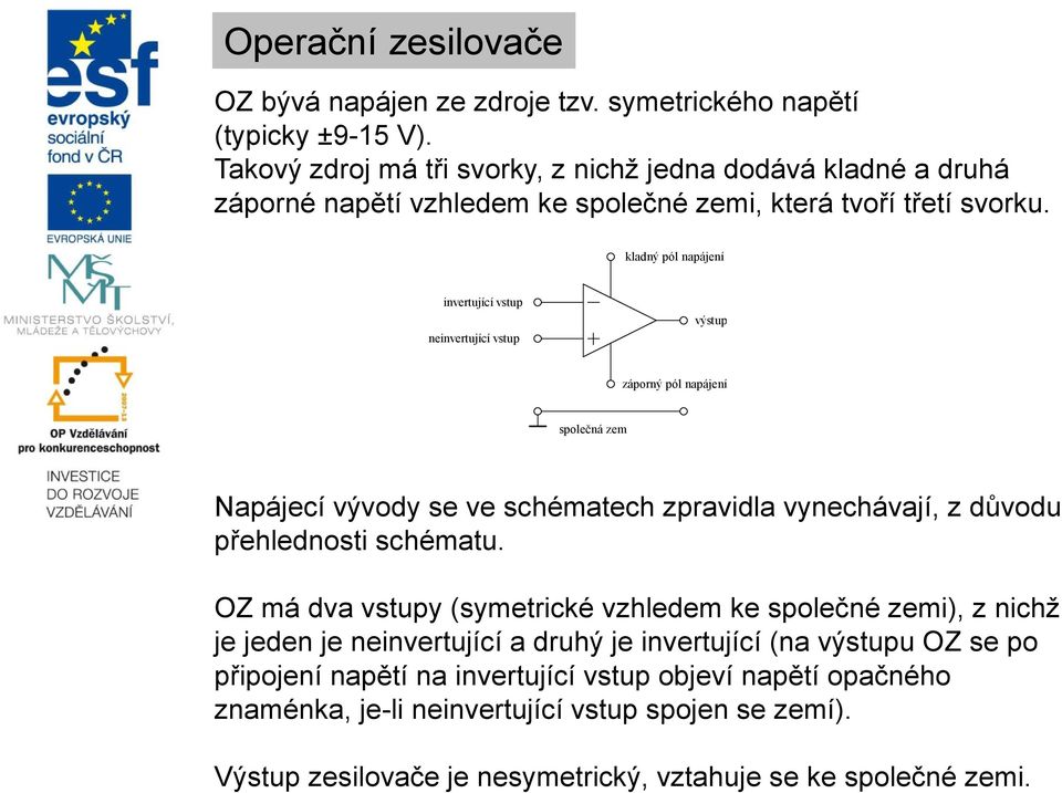 kladný pól napájení invertující neinvertující záporný pól napájení společná zem Napájecí vývody se ve schématech zpravidla vynechávají, z důvodu přehlednosti schématu.