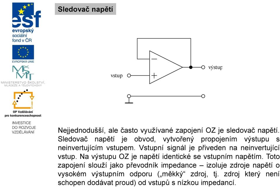 Vstupní signál je přiveden na neinvertující. Na u OZ je napětí identické se ním napětím.