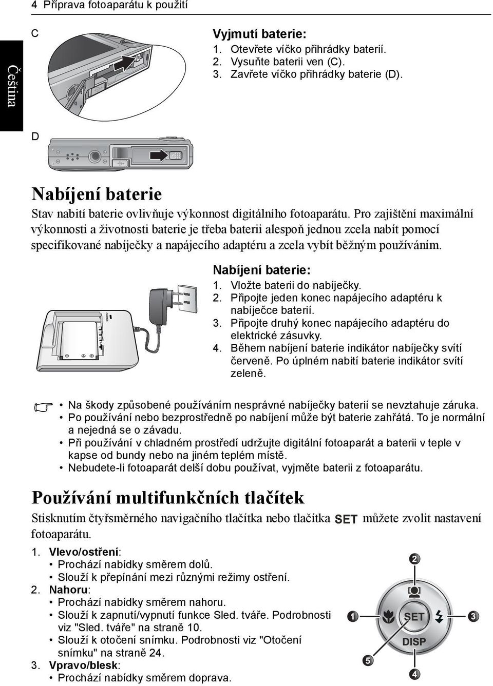 Pro zajištění maximální výkonnosti a životnosti baterie je třeba baterii alespoň jednou zcela nabít pomocí specifikované nabíječky a napájecího adaptéru a zcela vybít běžným používáním.