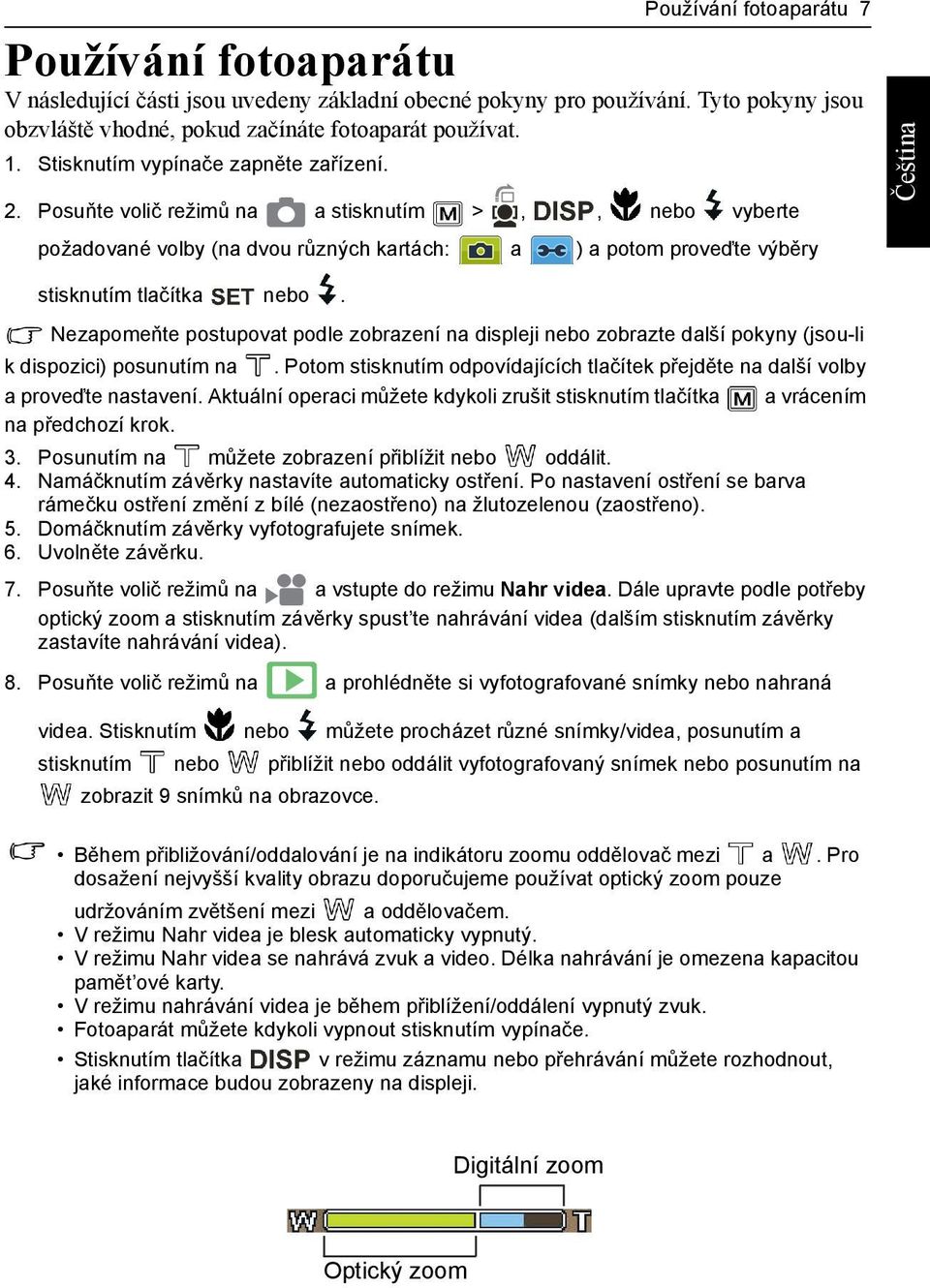 Nezapomeňte postupovat podle zobrazení na displeji nebo zobrazte další pokyny (jsou-li k dispozici) posunutím na. Potom stisknutím odpovídajících tlačítek přejděte na další volby a proveďte nastavení.