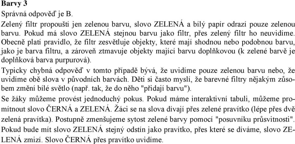 purpurová). Typicky chybná odpověď v tomto případě bývá, že uvidíme pouze zelenou barvu nebo, že uvidíme obě slova v původních barvách.