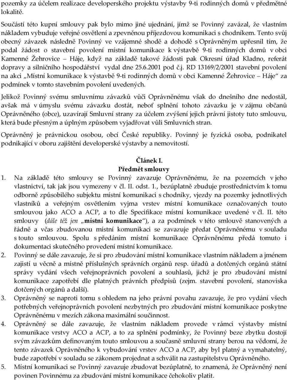 Tento svůj obecný závazek následně Povinný ve vzájemné shodě a dohodě s Oprávněným upřesnil tím, že podal žádost o stavební povolení místní komunikace k výstavbě 9-ti rodinných domů v obci Kamenné