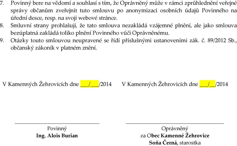 Smluvní strany prohlašují, že tato smlouva nezakládá vzájemné plnění, ale jako smlouva bezúplatná zakládá toliko plnění Povinného vůči Oprávněnému. 9.