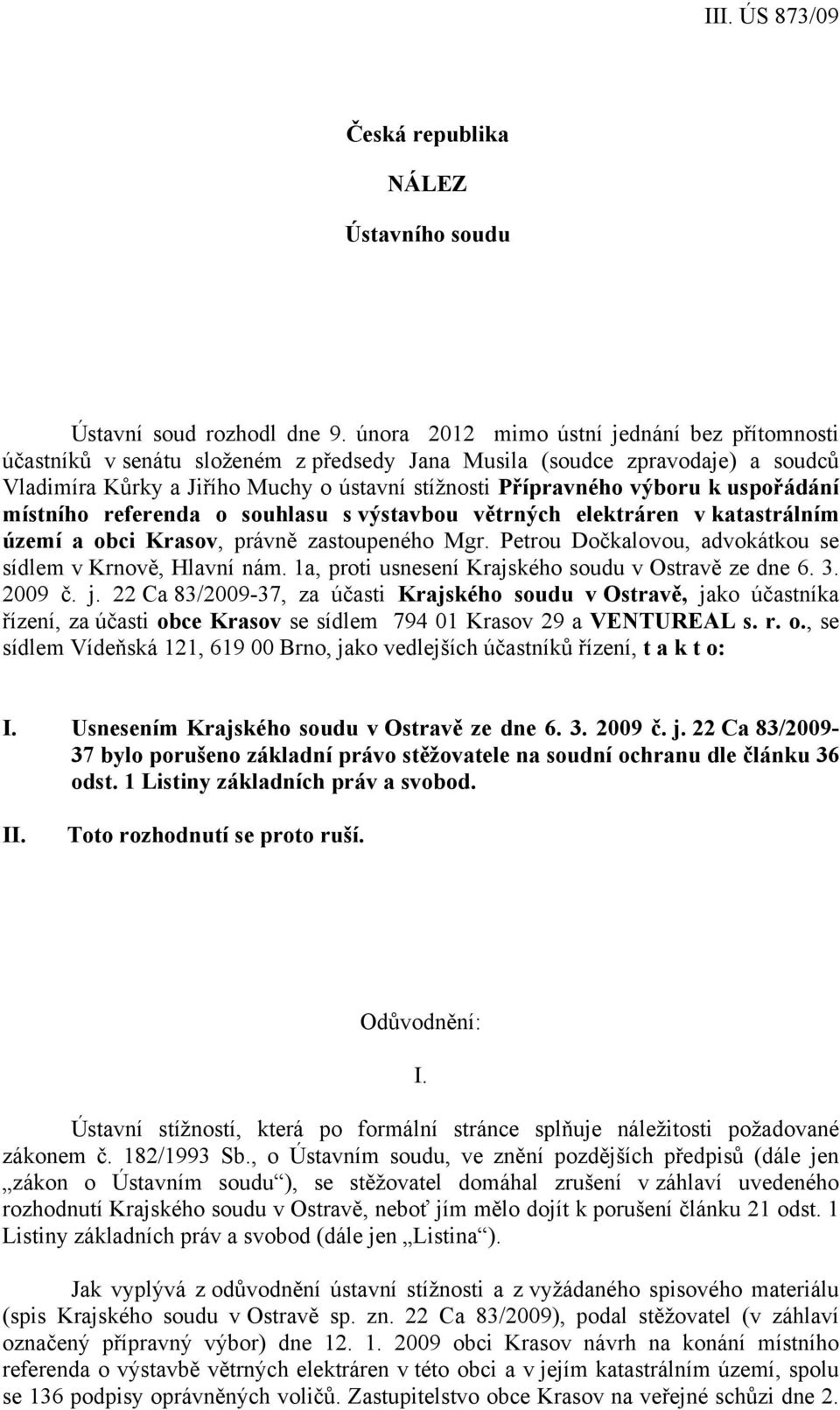 uspořádání místního referenda o souhlasu s výstavbou větrných elektráren v katastrálním území a obci Krasov, právně zastoupeného Mgr. Petrou Dočkalovou, advokátkou se sídlem v Krnově, Hlavní nám.