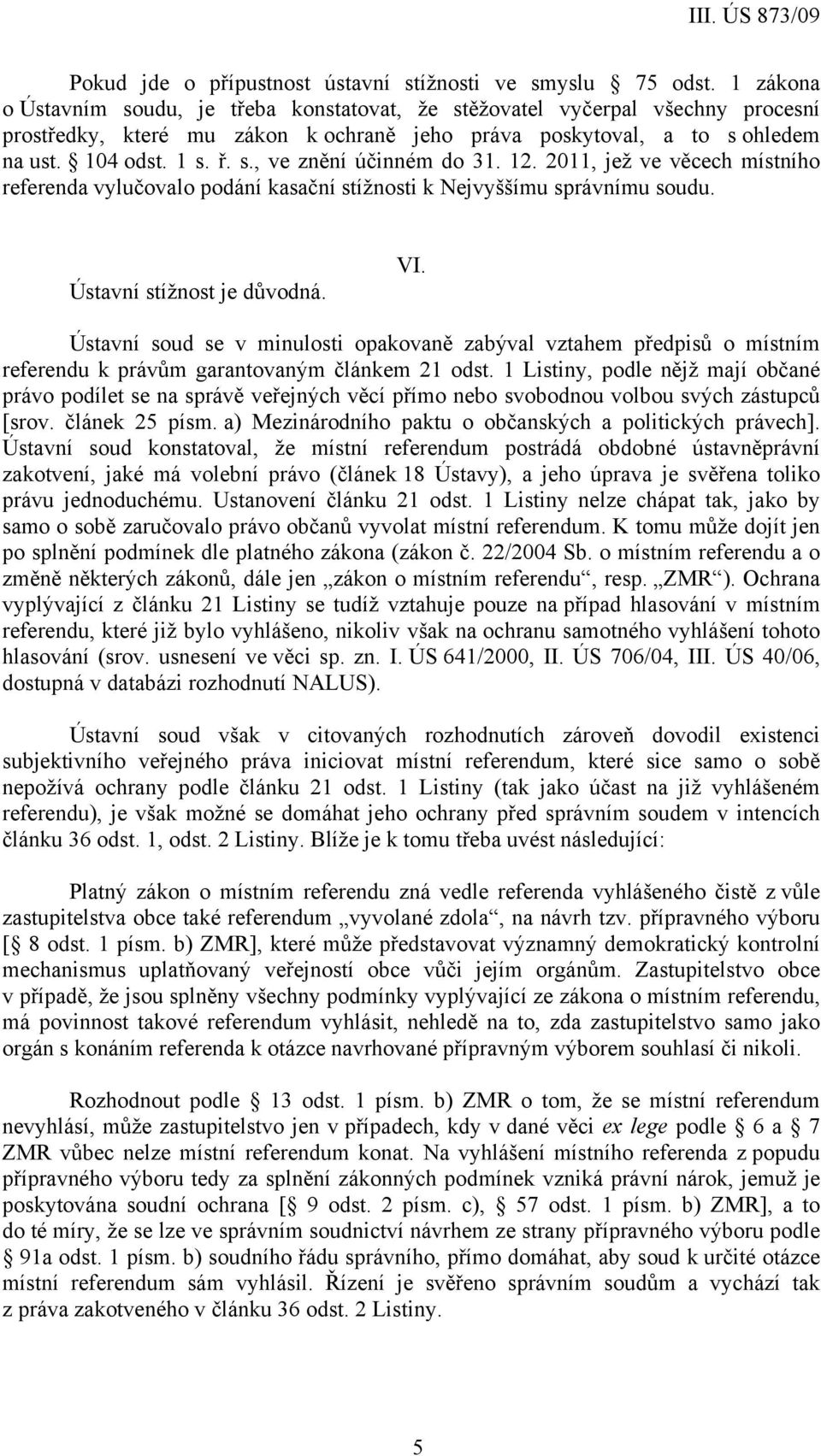 12. 2011, jež ve věcech místního referenda vylučovalo podání kasační stížnosti k Nejvyššímu správnímu soudu. Ústavní stížnost je důvodná. VI.