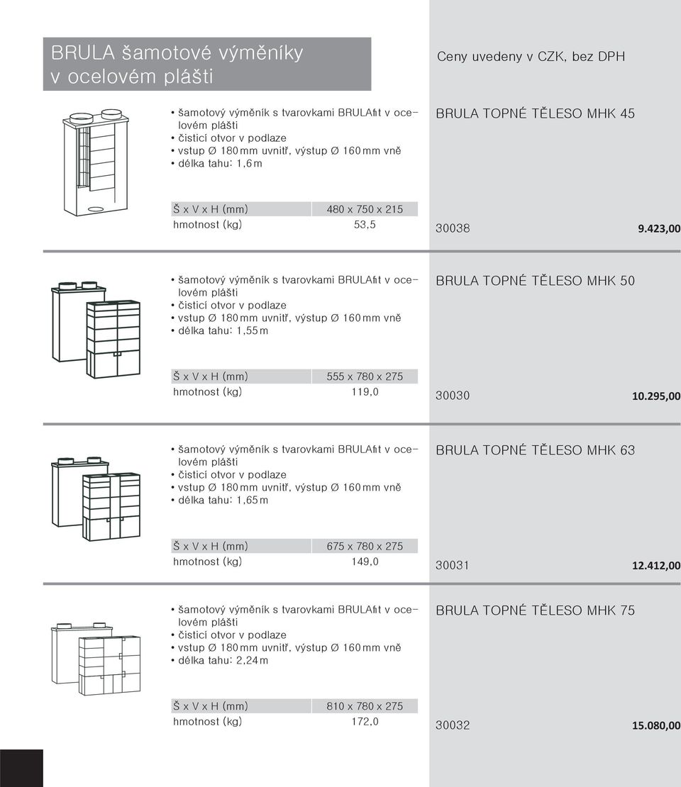 423,00 délka tahu: 1,55 m BRULA TOPNÉ TĚLESO MHK 50 Š x V x H (mm) 555 x 780 x 275 hmotnost (kg) 119,0 30030 10.