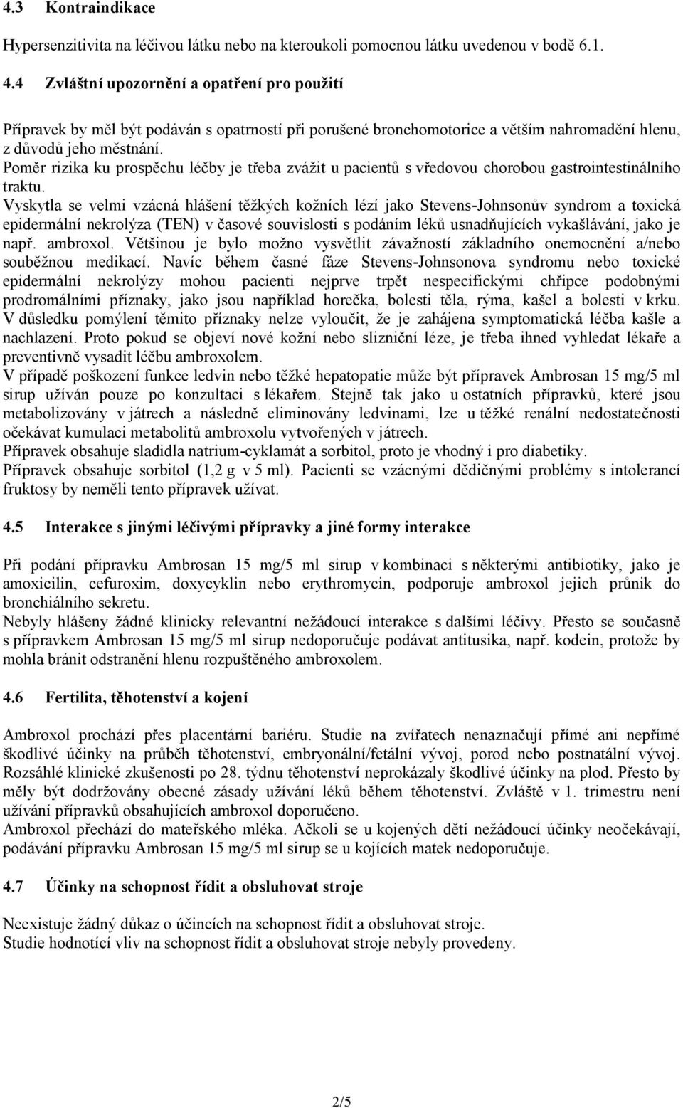 Poměr rizika ku prospěchu léčby je třeba zvážit u pacientů s vředovou chorobou gastrointestinálního traktu.