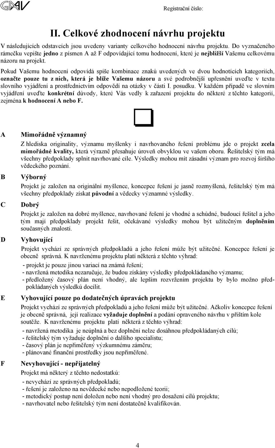 Pokud Vašemu hodnocení odpovídá spíše kombinace znaků uvedených ve dvou hodnotících kategoriích, označte pouze tu z nich, která je blíže Vašemu názoru a své podrobnější upřesnění uveďte v textu