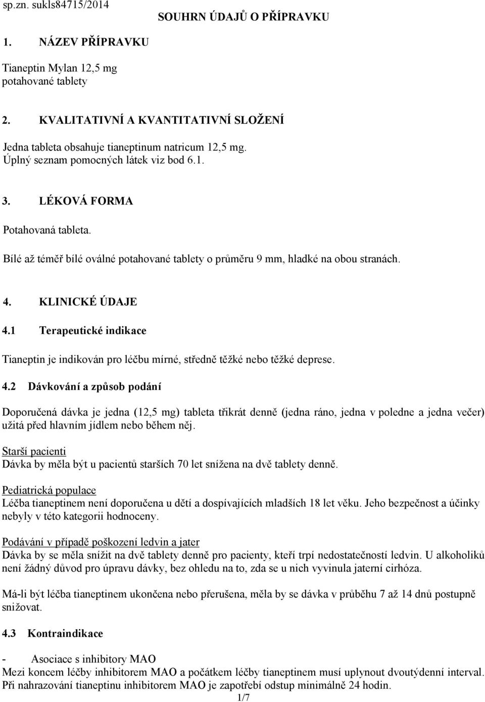 Bílé až téměř bílé oválné potahované tablety o průměru 9 mm, hladké na obou stranách. 4. KLINICKÉ ÚDAJE 4.