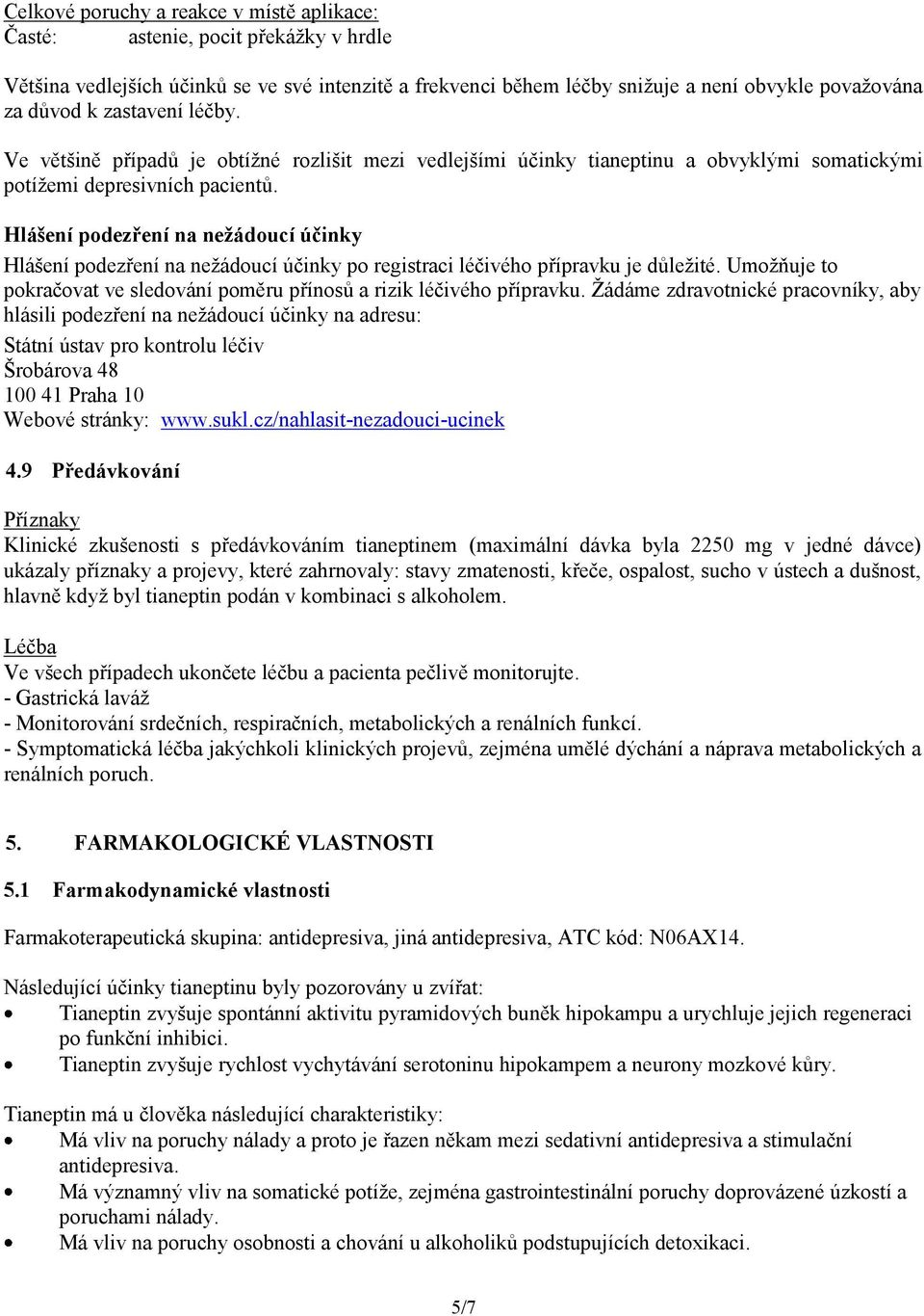 Hlášení podezření na nežádoucí účinky Hlášení podezření na nežádoucí účinky po registraci léčivého přípravku je důležité. Umožňuje to pokračovat ve sledování poměru přínosů a rizik léčivého přípravku.