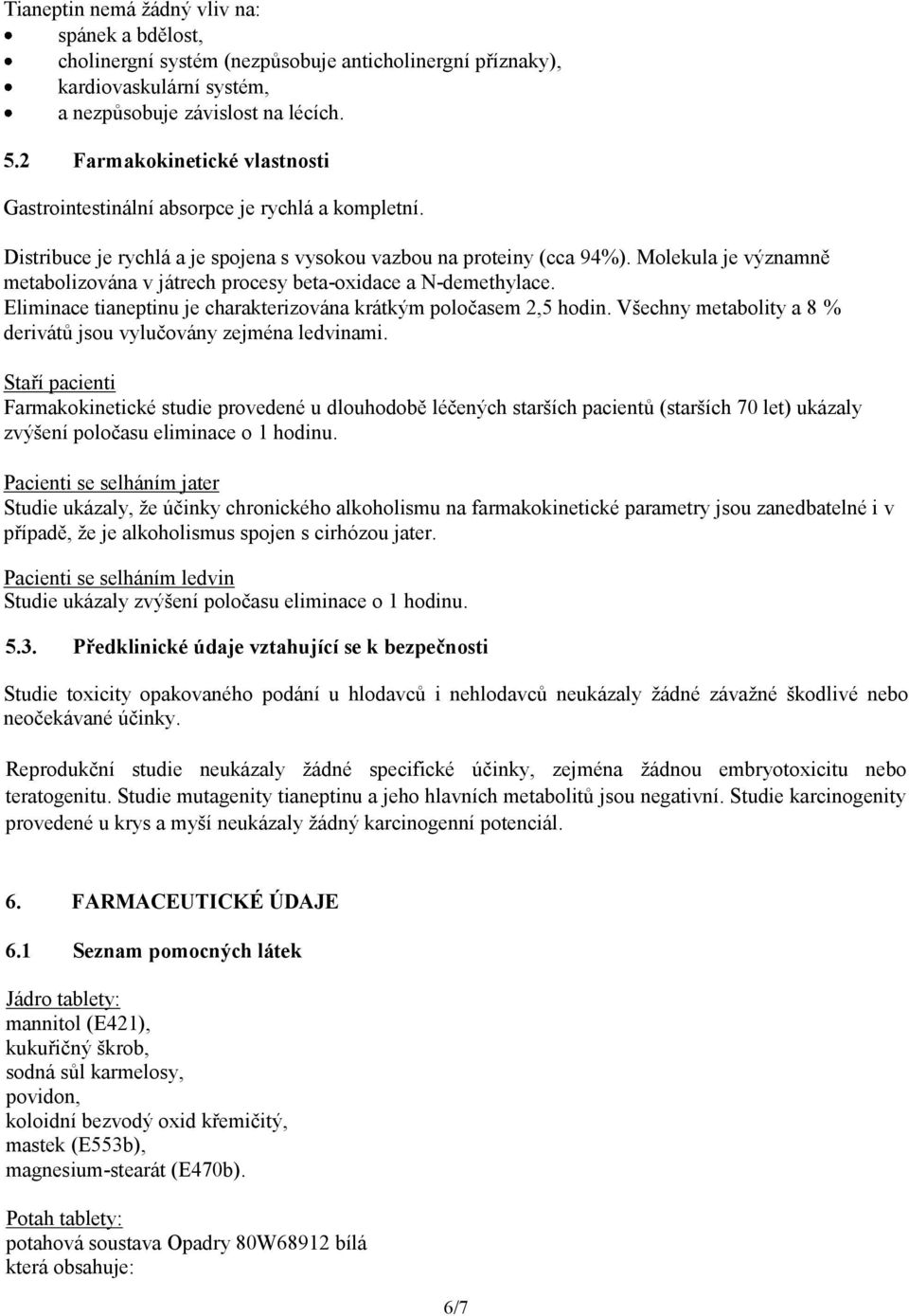 Molekula je významně metabolizována v játrech procesy beta-oxidace a N-demethylace. Eliminace tianeptinu je charakterizována krátkým poločasem 2,5 hodin.