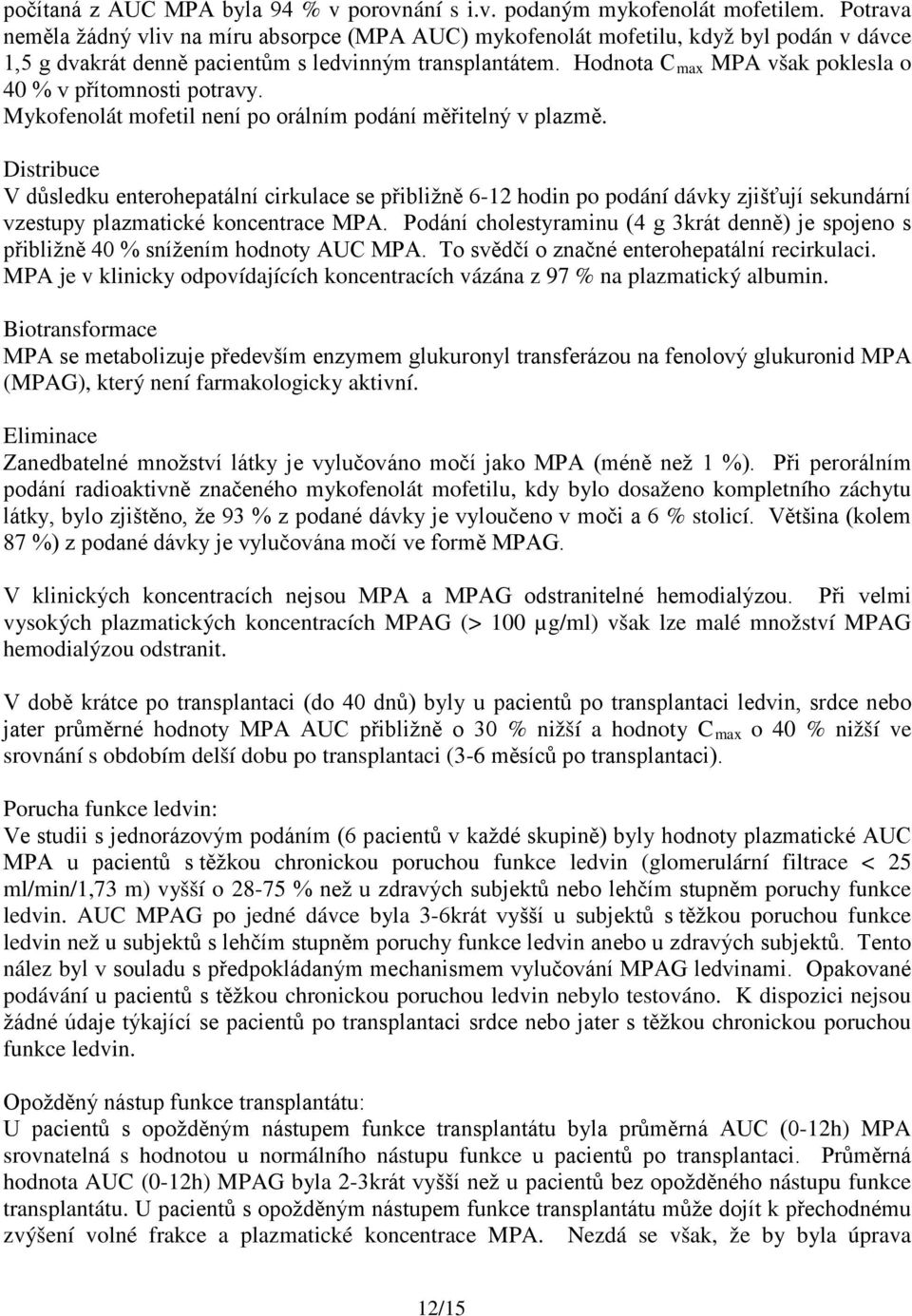 Hodnota C max MPA však poklesla o 40 % v přítomnosti potravy. Mykofenolát mofetil není po orálním podání měřitelný v plazmě.