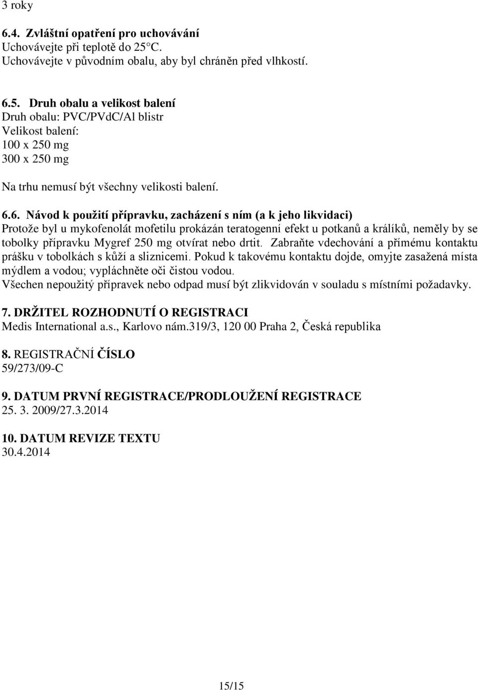 Druh obalu a velikost balení Druh obalu: PVC/PVdC/Al blistr Velikost balení: 100 x 250 mg 300 x 250 mg Na trhu nemusí být všechny velikosti balení. 6.