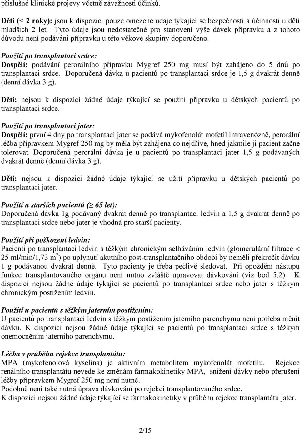 Použití po transplantaci srdce: Dospělí: podávání perorálního přípravku Mygref 250 mg musí být zahájeno do 5 dnů po transplantaci srdce.