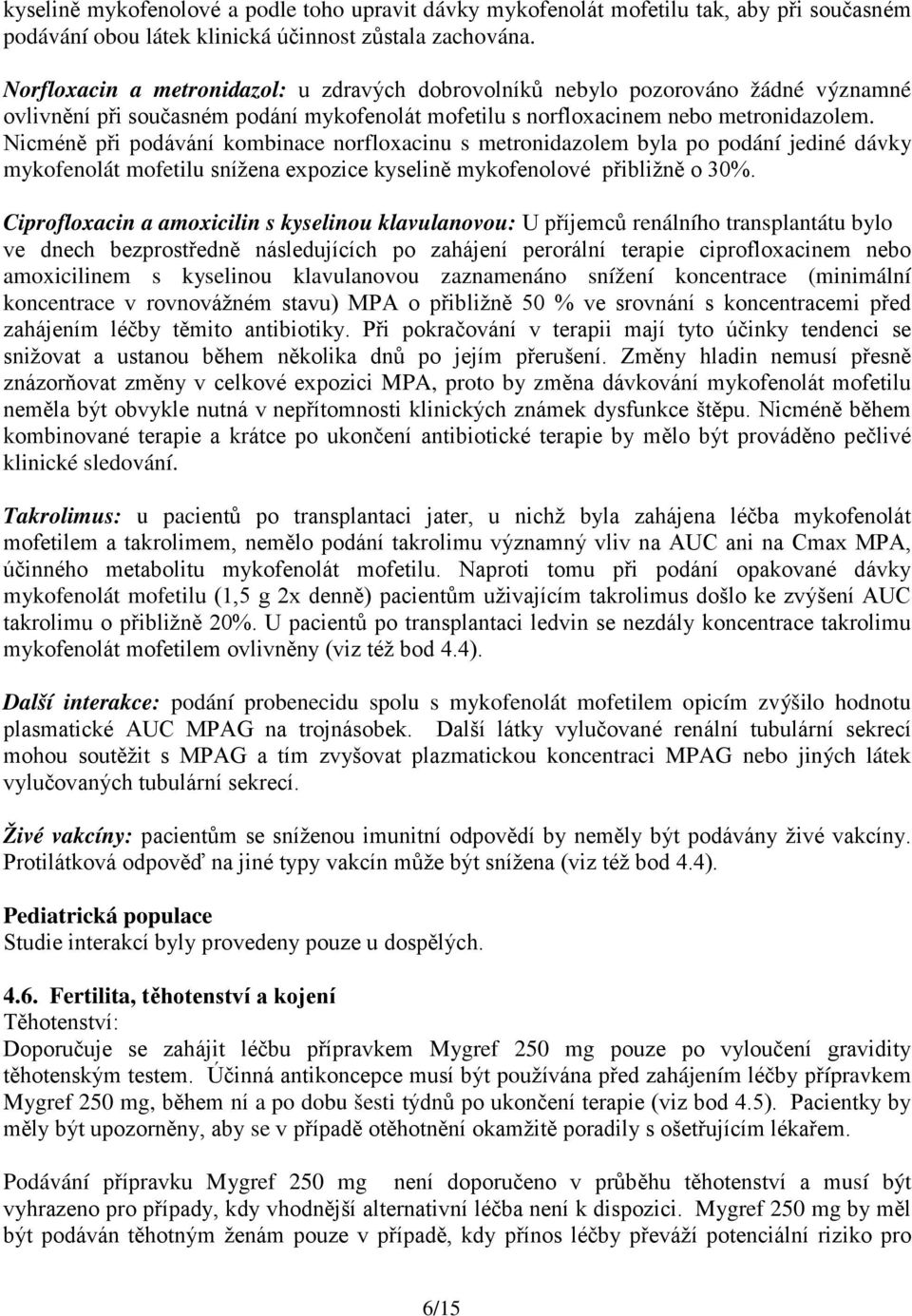 Nicméně při podávání kombinace norfloxacinu s metronidazolem byla po podání jediné dávky mykofenolát mofetilu snížena expozice kyselině mykofenolové přibližně o 30%.