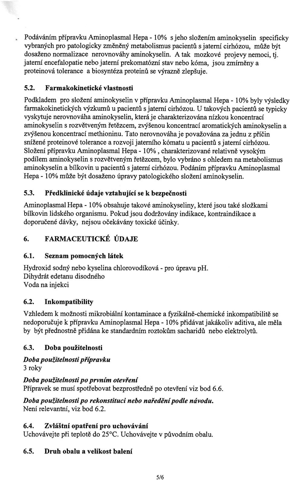 jaterní encefalopatie nebo jaterní prekomatózní stav nebo kóma, jsou zmírněny a proteinová tolerance a biosyntéza proteinů se výrazně zlepšuje. 5.2.